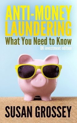 Susan Grossey - Anti-Money Laundering: What You Need to Know (UK investment edition): A concise guide to anti-money laundering and countering the financing o, Häftad