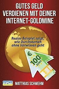 bokomslag Gutes Geld verdienen mit deiner Internet-Goldmine: Reales Beispiel zeigt, wie Durchstarten ohne Vorwissen geht