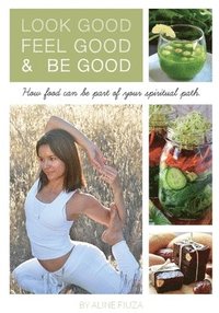 bokomslag Look Good Feel Good & Be Good: How food can be part of your spiritual path