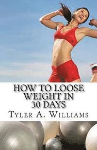 bokomslag How to Loose Weight in 30 Days: The Best Weight Loss Secrets of the Century