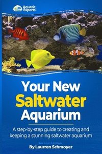 bokomslag Your New Saltwater Aquarium: A Step By Step Guide To Creating and Keeping A Stunning Saltwater Aquarium