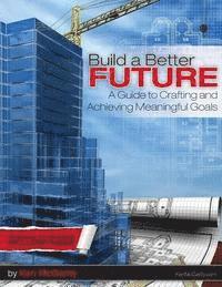 bokomslag Build a Better Future: A guide to crafting and achieving meaningful goals.