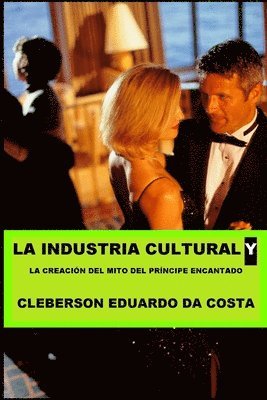 bokomslag La Industria Cultural y la creacion del mito de Principe encantado