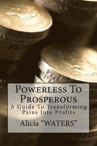 bokomslag Powerless To Prosperous: A Guide To Transforming Pains Into Profits