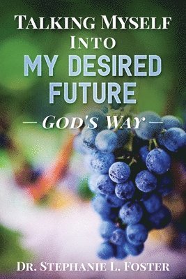 Stephanie L Foster, Stephanie L. Foster - Talking Myself Into My Desired Future, Häftad