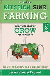 bokomslag Kitchen Sink Farming Volume 3: Easily and Cheaply Grow Your Own Food for a Healthier Now and a Greener Future