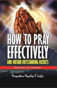 bokomslag HOW TO PRAY EFFECTIVELY and obtain outstanding results: Dynamic of Prayers