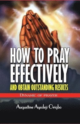 HOW TO PRAY EFFECTIVELY and obtain outstanding results: Dynamic of Prayers 1