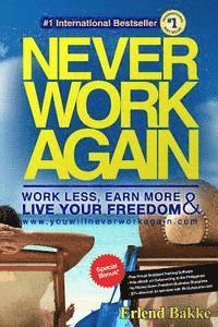 bokomslag Never Work Again: Work Less, Earn More, and Live Your Freedom