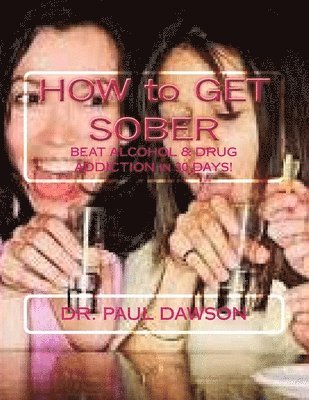 Paul Dawson - HOW to GET SOBER: BEAT ALCOHOL & DRUG ADDICTION in 30 DAYS!, Häftad