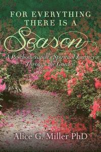 bokomslag For Everything There is a Season: A Psychotherapist's Spiritual Journey Through the Garden