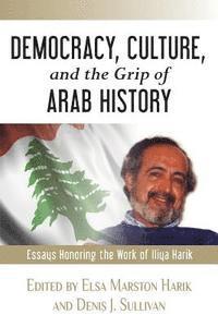 bokomslag Democracy, Culture, and the Grip of Arab History: Essays Honoring the Work of Iliya Harik