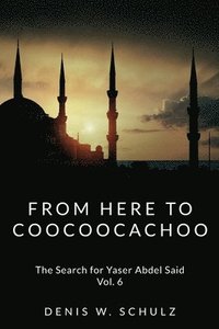 bokomslag From Here To Coocoocachoo: The Search for Yaser Abdel Said: Volume 6