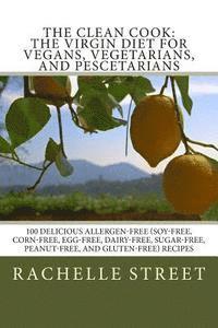 bokomslag The Clean Cook: The Virgin Diet for Vegans, Vegetarians, and Pescetarians: 100 Delicious Allergen Free (Soy-Free, Corn-Free, Egg-Free,