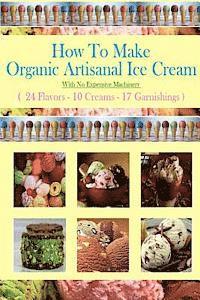 bokomslag How To Make Organic Artisanal Ice Cream.: With No Expensive Machinery.