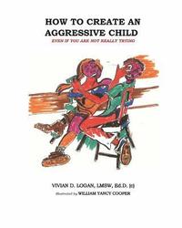 bokomslag How to Create the Aggressive Child Even If You Are Not Really Trying