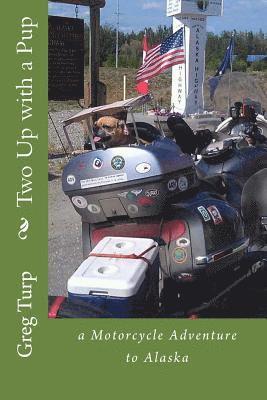 Two Up with a Pup: a Motorcycle Adventure to Alaska 1