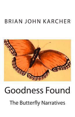 Brian John Karcher - Goodness Found: The Butterfly Narratives, Häftad