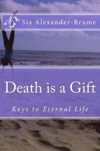 bokomslag Death is a Gift: Keys to Eternal Life