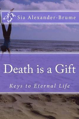 bokomslag Death is a Gift: Keys to Eternal Life