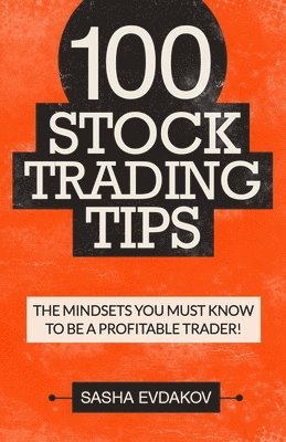 bokomslag 100 Stock Trading Tips: The Mindsets You Must Know to Be a Profitable Trader!