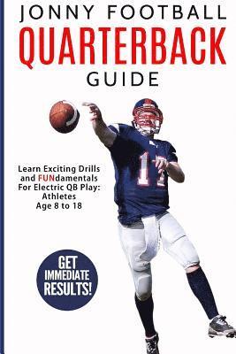 Jonny Football Quarterback Guide: Learn Exciting Drills and Fundamentals for Electric Qb Play: Athletes Age 8 to 18 1