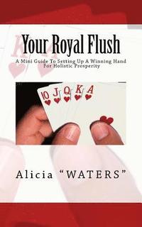 bokomslag Your Royal Flush: A Mini Guide To Setting Up A Winning Hand For Holistic Prosperity