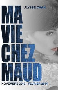 bokomslag Ma Vie Chez Maud: novembre 2013 - fevrier 2014