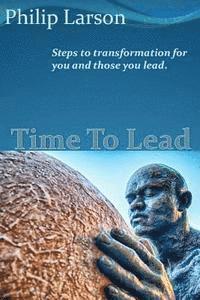 bokomslag Time to Lead: Steps to transformation for you and those you lead.