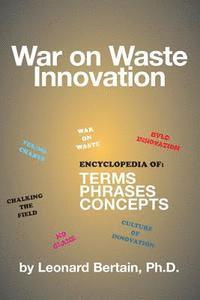 War on Waste Innovation: The Encylopedia of Terms, Phrases and Concepts 1