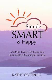 bokomslag Simple * SMART * Happy: The SMART Living 365 Guide To A Sustainable & Minimal Lifestyle