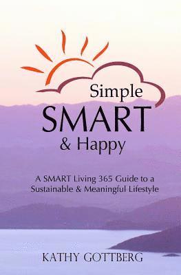 bokomslag Simple * SMART * Happy: The SMART Living 365 Guide To A Sustainable & Minimal Lifestyle