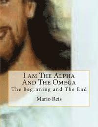 bokomslag I am The Alpha And The Omega: The Beginning and The End