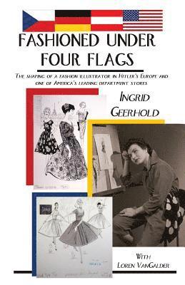 Loren Vangalder, Ingrid Geerhold - Fashioned Under Four Flags: The Shaping of a Fashion Illustrator in Hitler's Europe and one of America's Leading Department Stores, Häftad