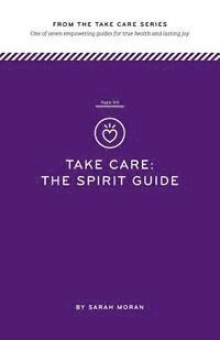 bokomslag Take Care: The Spirit Guide: One of seven empowering guides for true health and lasting joy