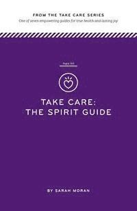 Take Care: The Spirit Guide: One of seven empowering guides for true health and lasting joy