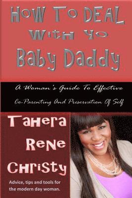 Tahera Rene Christy - How To Deal With Yo Baby Daddy: A Woman's Guide To Effective Co-Parenting And Preservation Of Self, Häftad