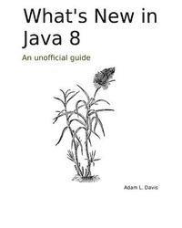 bokomslag What's New in Java 8: An Unofficial Guide