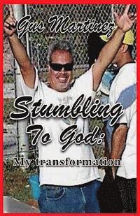 Gus Martinez - Stumbling to God: My Transformation, Häftad