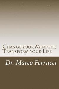 bokomslag Change your Mindset, Transform your Life: The purpose of this book is to challenge your current mindset about your health and wellness with the goal o