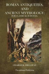 Roman Antiquities and Ancient Mythology: For Classical Schools 1