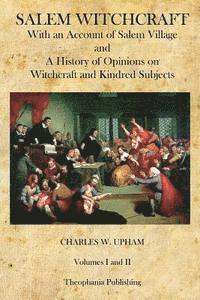 Salem Witchcraft: With an Account of Salem Village and a History of Opinions on Witchcraft and Kindred Subjects 1