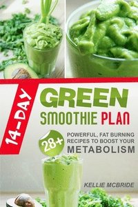 bokomslag 14 Day Green Smoothie Plan: 28+ Powerful, Fat Burning Recipes To Boost Your Metabolism