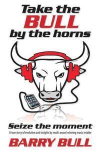 bokomslag Take the Bull by the Horns: Seize the moment A true story of evolution and insights by mult-award winning music retailer