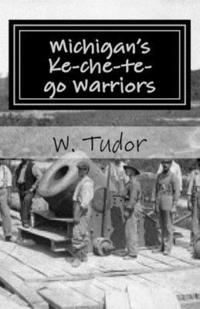 bokomslag Michigan's Ke-che-te-go Warriors: Three generations of northern Michigan warriors who fought both for and against the young American nation