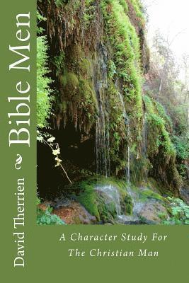 Bible Men: A Character Study For The Christian Man 1