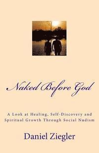 bokomslag Naked Before God: A Look at Healing, Self-Discovery and Spiritual Growth Through Social Nudism