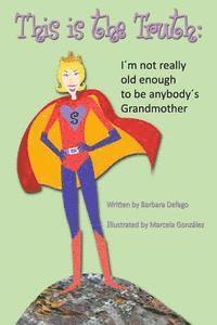 This is the Truth: I'm not really old enough to be anybody's Grandmother 1