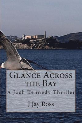J. Jay Ross - Glance Across the Bay: A Josh Kennedy Thriller, Häftad