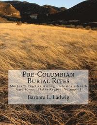 bokomslag Pre-Columbian Burial Rites: Mortuary Practice Among Prehistoric North Americans: Plains Region, Volume II